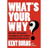 What's Your Why?: How a three-word question can change you, your company, and the lives of those you lead