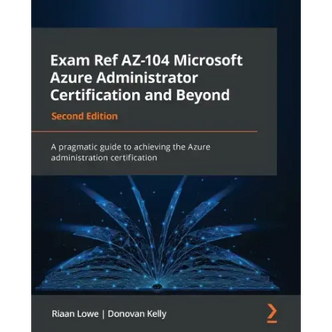 Exam Ref AZ-104 Microsoft Azure Administrator Certification and Beyond - Second Edition: A pragmatic guide to achieving the Azure administration certi