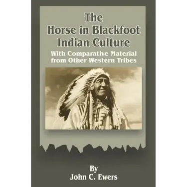 The Horse in Blackfoot Indian Culture: With Comparative Material from Other Western Tribes
