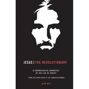 Jesus The Revolutionary: A Chronological Narrative of the Life of Christ From The Virgin Birth to the Samaritan Woman