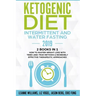 Ketogenic Diet - Intermittent and Water Fasting 2019: 2 Books In 1 - How to Master Weight Loss With Tried-And-True Methods & Incredibly Effective Ther