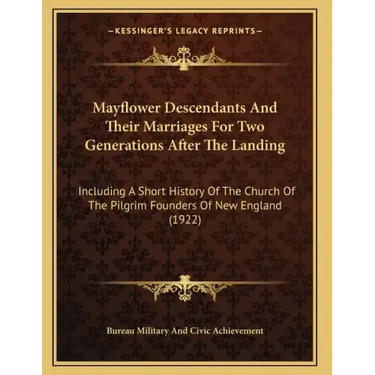Mayflower Descendants And Their Marriages For Two Generations After The Landing: Including A Short History Of The Church Of The Pilgrim Founders Of Ne