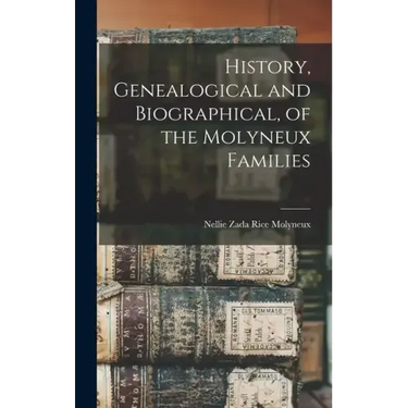 History, Genealogical and Biographical, of the Molyneux Families