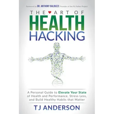 The Art of Health Hacking: A Personal Guide to Elevate Your State of Health and Performance, Stress Less, and Build Healthy Habits That Matter