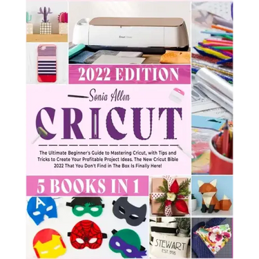 Cricut 5 in 1: The Ultimate Beginner's Guide to Mastering Cricut, with Tips and Tricks to Create Your Profitable Project Ideas. The N