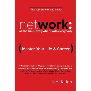 Network: All the Time, Everywhere With Everybody: Master Your Life & Career