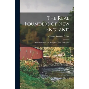 The Real Founders of New England; Stories of Their Life Along the Coast, 1602-1628
