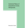 Centennial history of Susquehanna County, Pennsylvania