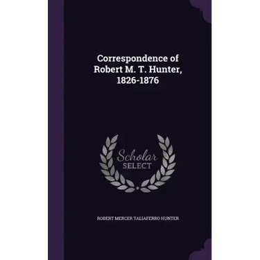 Correspondence of Robert M. T. Hunter, 1826-1876