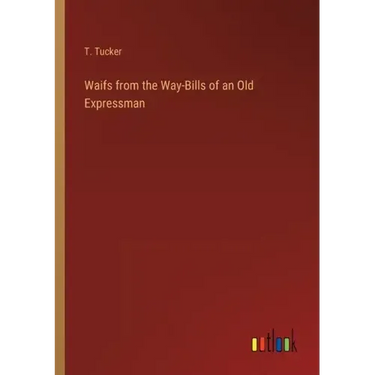Waifs from the Way-Bills of an Old Expressman