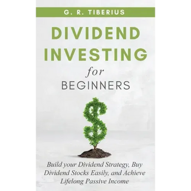 Dividend Investing for Beginners: Build your Dividend Strategy, Buy Dividend Stocks Easily, and Achieve Lifelong Passive Income