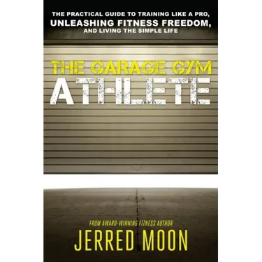 The Garage Gym Athlete: The Practical Guide to Training like a Pro, Unleashing Fitness Freedom, and Living the Simple Life.