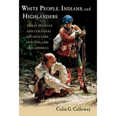 White People, Indians, and Highlanders: Tribal People and Colonial Encounters in Scotland and America