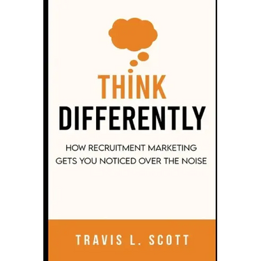 Think Differently: How Recruitment Marketing Gets You Noticed Over the Noise