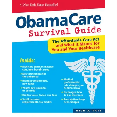 Obamacare Survival Guide: The Affordable Care ACT and What It Means for You and Your Healthcare