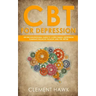 CBT For Depression: An Unconventional Guide to Overcome Depression, Eliminate Negative Thoughts, and Feel Better