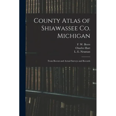 County Atlas of Shiawassee Co. Michigan: From Recent and Actual Surveys and Records
