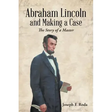 Abraham Lincoln and Making a Case: The Story of a Master