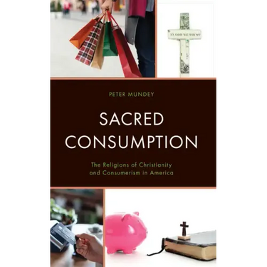 Sacred Consumption: The Religions of Christianity and Consumerism in America