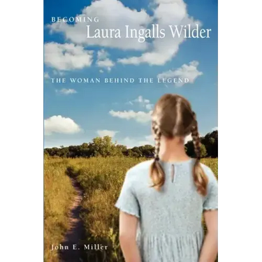 Becoming Laura Ingalls Wilder: The Woman Behind the Legend