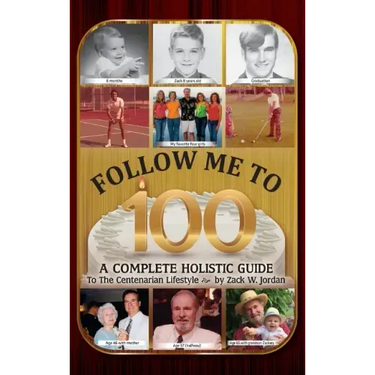 Follow Me To 100: A Complete Holistic Guide To The Centenarian Lifestyle