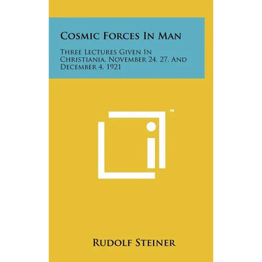 Cosmic Forces in Man: Three Lectures Given in Christiania, November 24, 27, and December 4, 1921