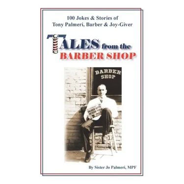 Tales from the Barber Shop: 100 Jokes & Stories of Tony Palmeri, Barber & Joy-Giver