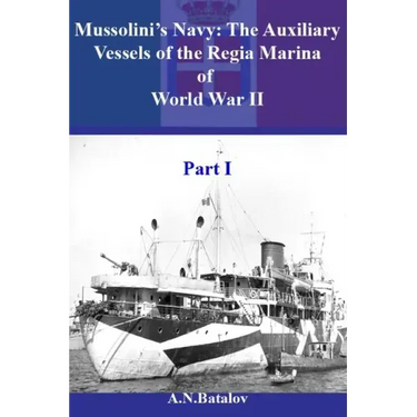 Mussolini's Navy: The Auxiliary Vessels of the Regia Marina of World War II Part I