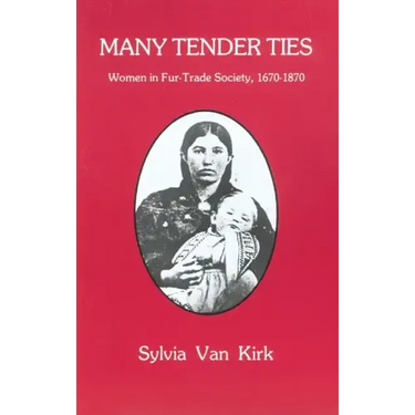 Many Tender Ties: Women in Fur-Trade Society, 1670-1870