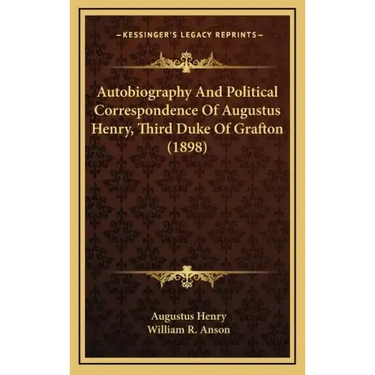 Autobiography and Political Correspondence of Augustus Henry, Third Duke of Grafton (1898)