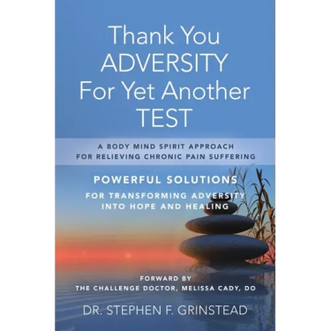 Thank You Adversity For Yet Another Test: A Body Mind Spirit Approach For Relieving Chronic Pain Suffering