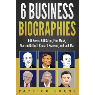 6 Business Biographies: Jeff Bezos, Bill Gates, Elon Musk, Warren Buffett, Richard Branson, and Jack Ma