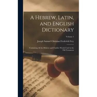 A Hebrew, Latin, and English Dictionary: Containing All the Hebrew and Chaldee Words Used in the Old Testament; Volume 1