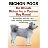 Bichon Poos. The Ultimate Bichon Poo or Poochon Dog Manual. Bichon Poo book for care,