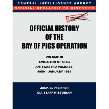 CIA Official History of the Bay of Pigs Invasion, Volume III: Participation Evolution of CIA's Anti-Castro Policies, 1951- January 1961