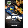 Hearty Jalapeno Recipes: A Complete Cookbook of Dish Ideas with HEAT!