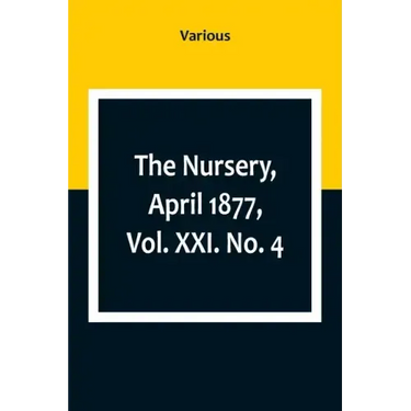 The Nursery, April 1877, Vol. XXI. No. 4