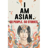 50 People. 50 Stories. I AM ASIAN.