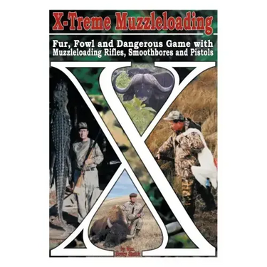 X-Treme Muzzleloading: Fur, Fowl and Dangerous Game with Muzzleloading Rifles, Smoothbores and Pistols