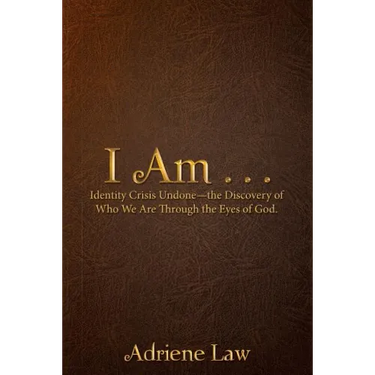 I Am . . .: Identity Crisis Undonethe Discovery of Who We Are Through the Eyes of God.