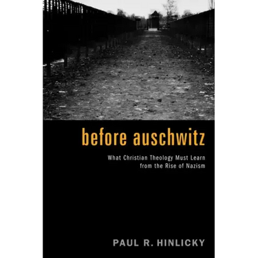 Before Auschwitz: What Christian Theology Must Learn from the Rise of Nazism
