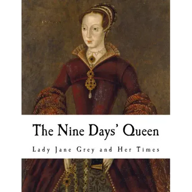 The Nine Days' Queen: Lady Jane Grey and Her Times