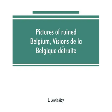 Pictures of ruined Belgium, Visions de la Belgique détruite