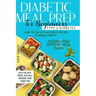 Diabetic Meal Prep for Beginners: Type 2 Diabetes-Learn The Quickest And Healthy Recipes To Manage Diabetes. Discover Four Different Meal Plans With T