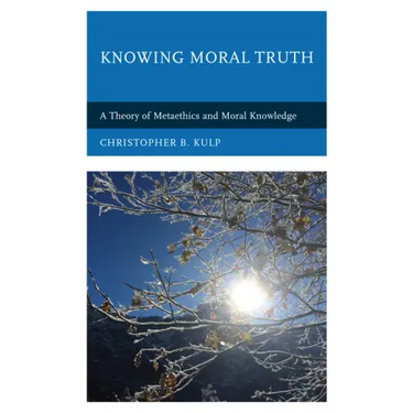 Knowing Moral Truth: A Theory of Metaethics and Moral Knowledge