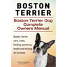 Boston Terrier. Boston Terrier Dog Complete Owners Manual. Boston Terrier care, costs, feeding, grooming, health and training all included.