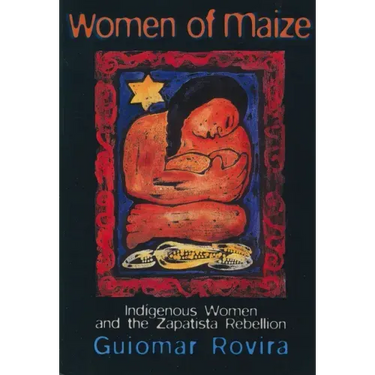 Women of Maize: Indigenous Women and the Zapatista Rebellion