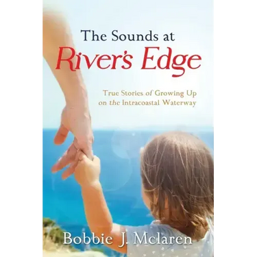 The Sounds at River's Edge: True Stories of Growing Up on the Intracoastal Waterway