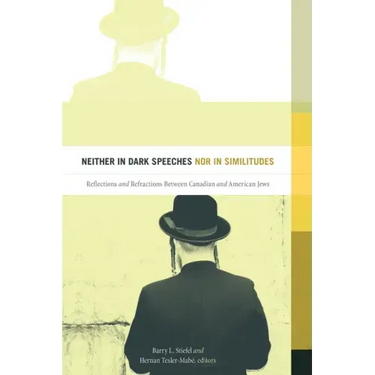 Neither in Dark Speeches Nor in Similitudes: Reflections and Refractions Between Canadian and American Jews