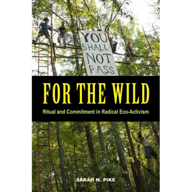 For the Wild: Ritual and Commitment in Radical Eco-Activism